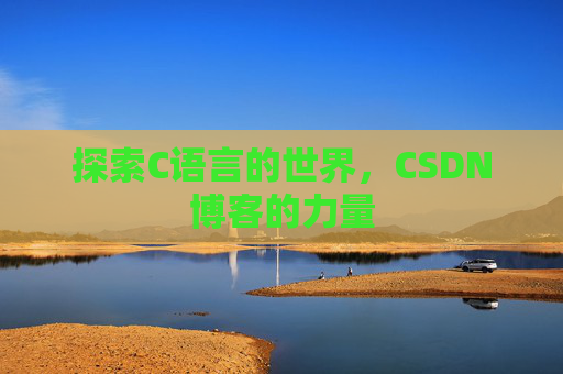探索C语言的世界，CSDN博客的力量